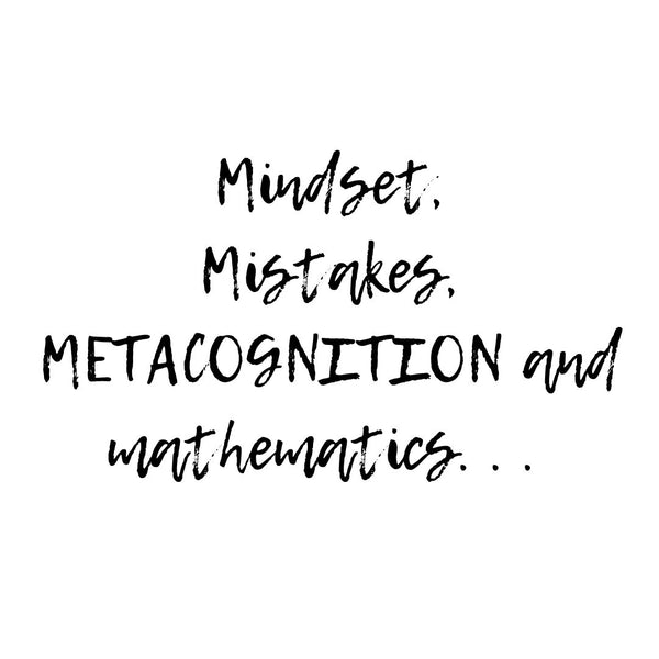 Mistakes, Mindsets, METACOGNITION and Mathematics